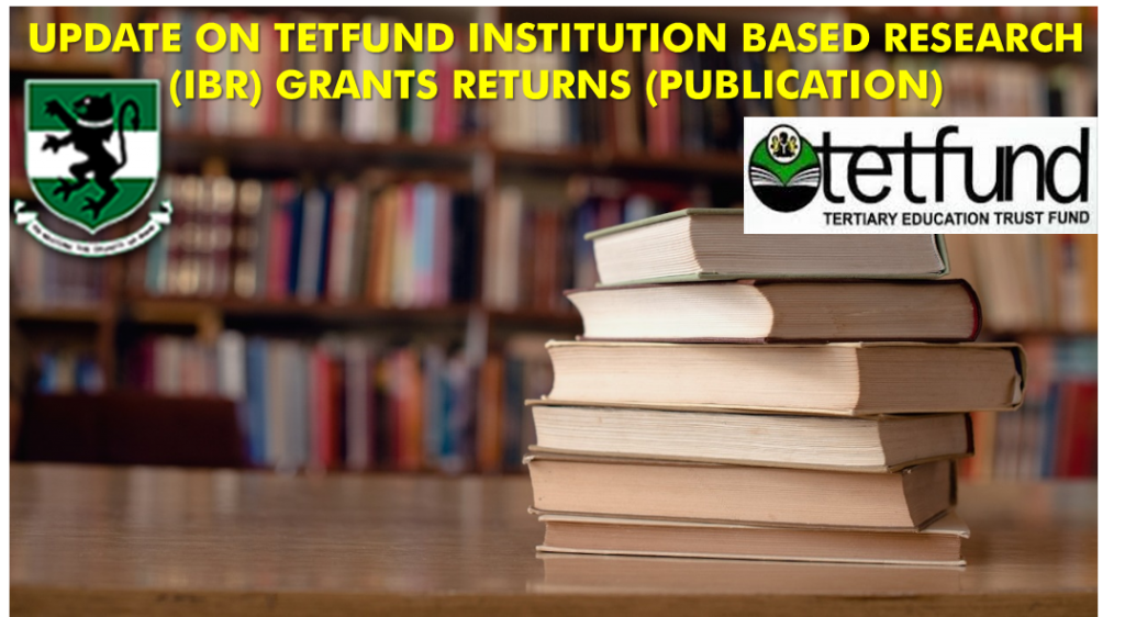 UPDATE ON TETFUND INSTITUTION BASED RESEARCH (IBR) GRANTS RETURNS  (PUBLICATION OF WORK OUT PUT)