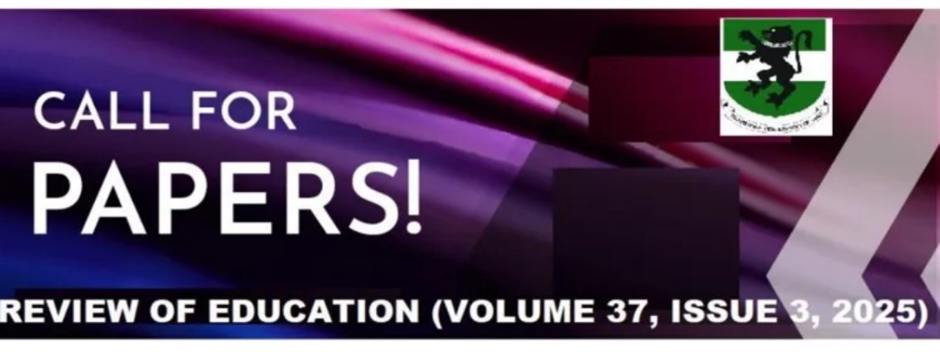 CALL FOR PAPERS -REVIEW OF EDUCATION - 2025 - JOURNAL OF THE INSTITUTE OF EDUCATION - UNN