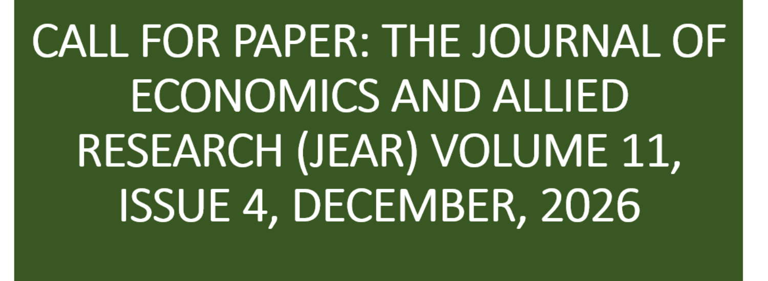 CALL FOR PAPER: THE JOURNAL OF ECONOMICS AND ALLIED RESEARCH (JEAR) VOLUME 11, ISSUE 4, DECEMBER, 2026